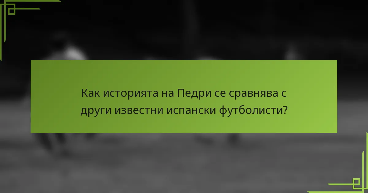 Как историята на Педри се сравнява с други известни испански футболисти?