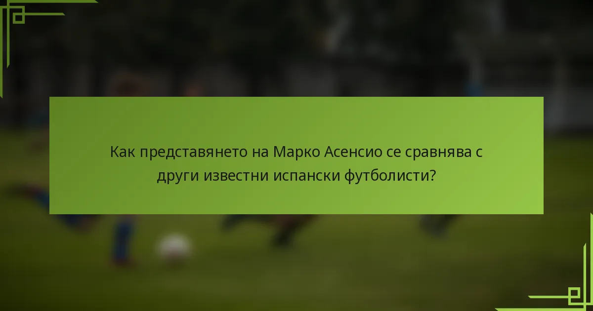 Как представянето на Марко Асенсио се сравнява с други известни испански футболисти?