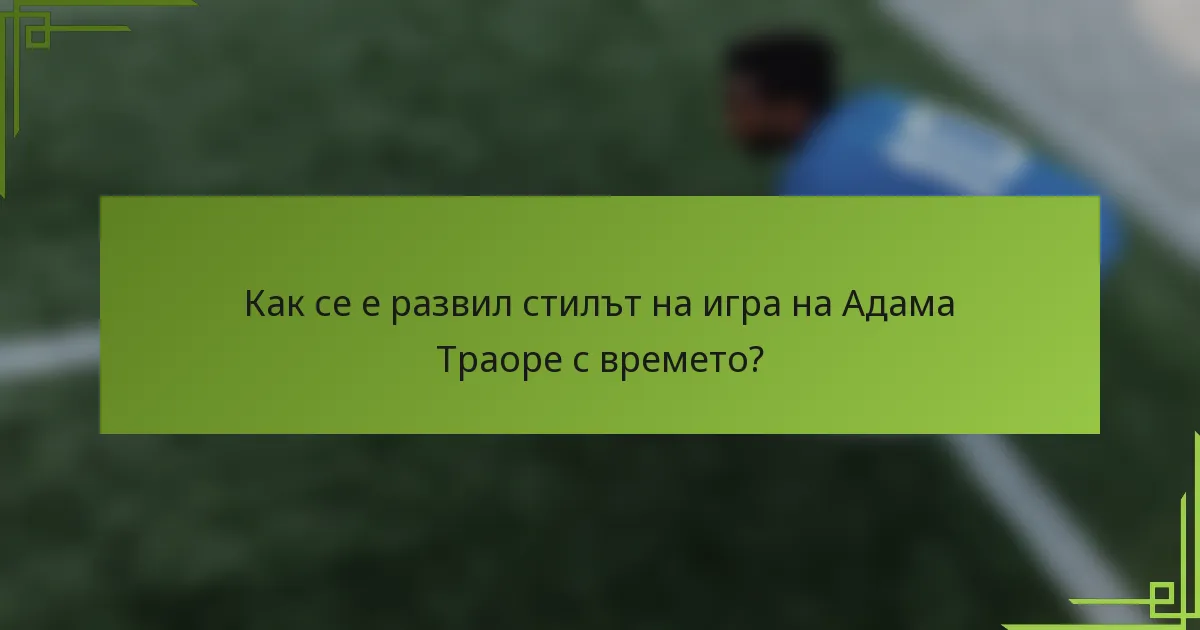 Как се е развил стилът на игра на Адама Траоре с времето?