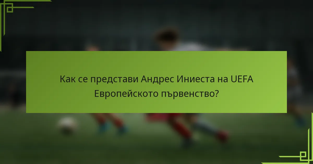 Как се представи Андрес Иниеста на UEFA Европейското първенство?