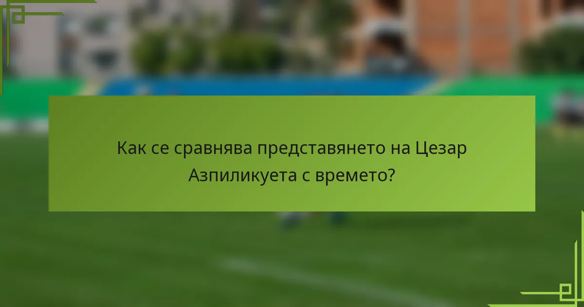 Как се сравнява представянето на Цезар Азпиликуета с времето?