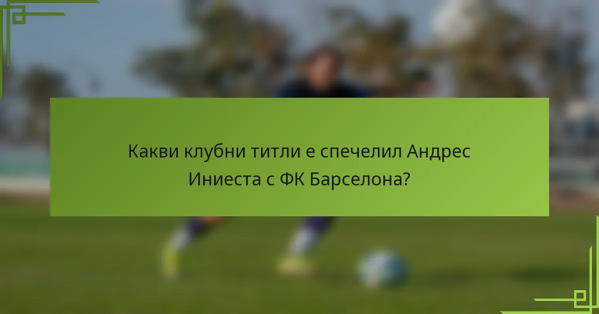 Какви клубни титли е спечелил Андрес Иниеста с ФК Барселона?