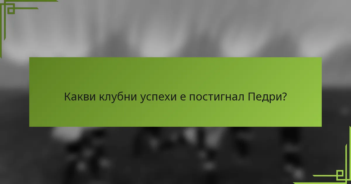Какви клубни успехи е постигнал Педри?