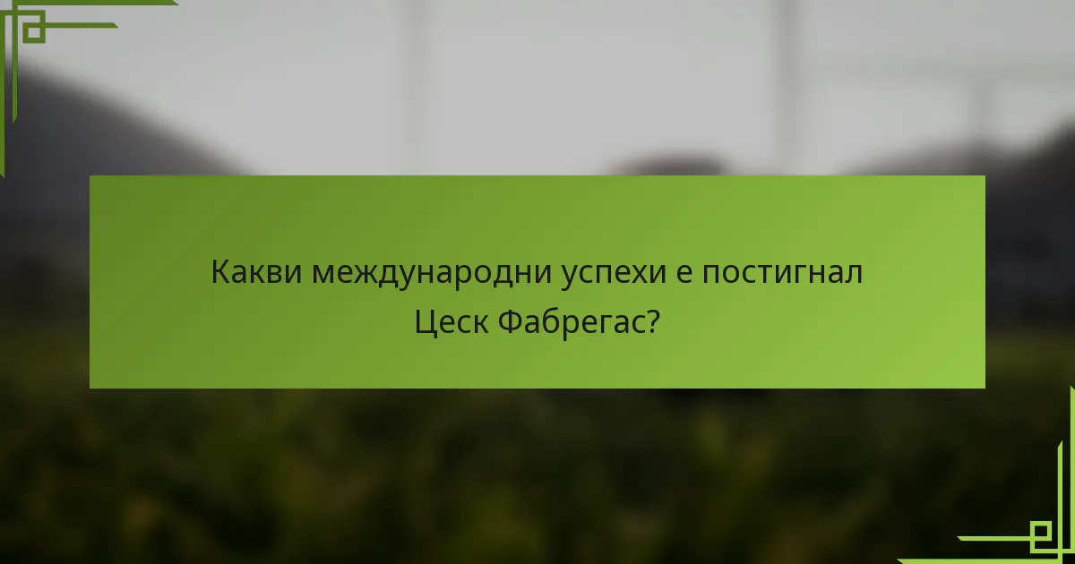 Какви международни успехи е постигнал Цеск Фабрегас?