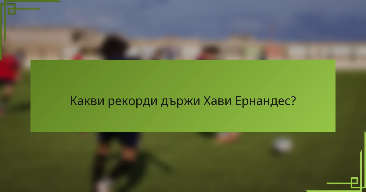 Какви рекорди държи Хави Ернандес?