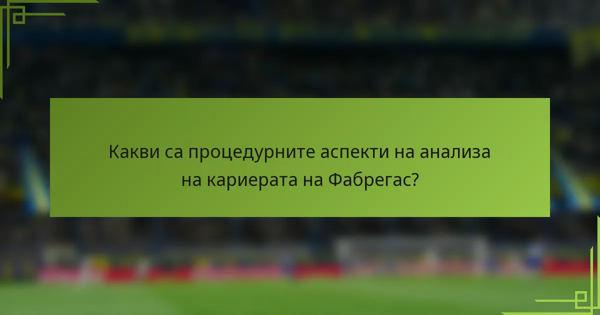 Какви са процедурните аспекти на анализа на кариерата на Фабрегас?