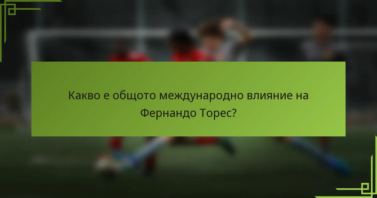 Какво е общото международно влияние на Фернандо Торес?